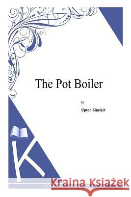 The Pot Boiler Upton Sinclair 9781497348394 Createspace Independent Publishing Platform