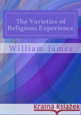 The Varieties of Religious Experience William James 9781497348448 Createspace Independent Publishing Platform