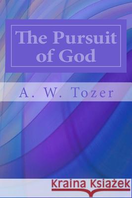 The Pursuit of God A. W. Tozer 9781497348585 Createspace Independent Publishing Platform