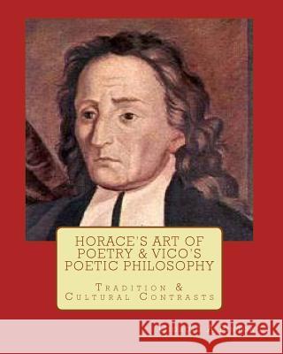 Horace's Art of Poetry & Vico's Poetic Philosophy: Tradition & Cultural Contrasts Giorgio a. Pinton 9781497348707 Createspace