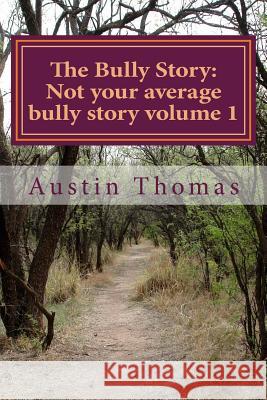 The Bully Story: Not your average bully story Thomas, Austin Marshall 9781497351127 Createspace