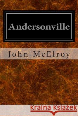 Andersonville: A Story of Rebel Military Prisons John McElroy 9781497351257 Createspace