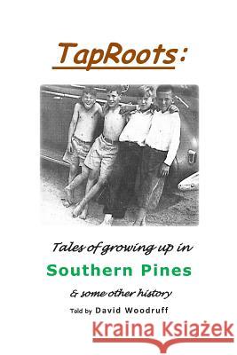 TapRoots: : Tales of growing up in Southern Pines & some other history Woodruff, David 9781497351325 Createspace
