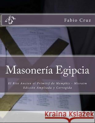 Masoneria Egipcia: El Rite Ancien et Primitif de Memphis - Misraim Cruz, Fabio Sebastian 9781497351592 Createspace