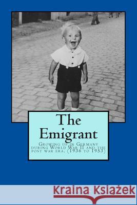 The Emigrant: The Emigrant: Growing up in Germany during WW-II and the post war era Werny, Frank 9781497352834