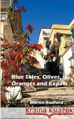 Blue Skies, Olives, Oranges and Expats Martin Radford 9781497353527 Createspace