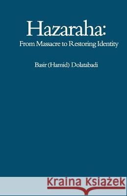 Hazaraha: From Massacre to Restoring Identity Basir Hamid Dolatabadi 9781497354296 Createspace