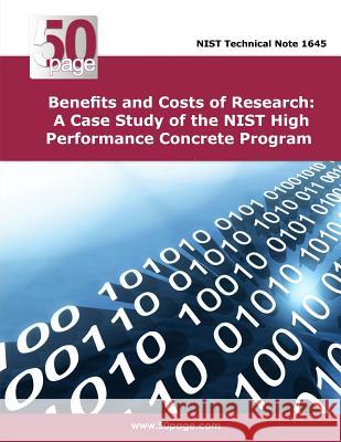 Benefits and Costs of Research: A Case Study of the NIST High Performance Concrete Program Nist 9781497354982 Createspace