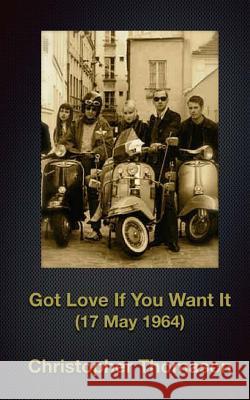 Got Love If You Want It: 17 May 1964 Christopher Thomason 9781497355224