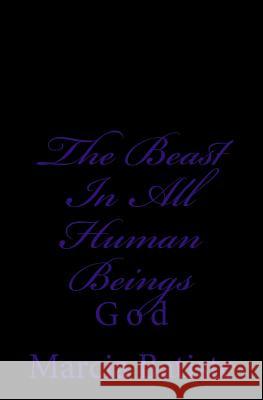 The Beast In All Human Beings: God Batiste, Marcia 9781497355392 Createspace