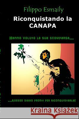 Riconquistando la CANAPA: Hanno voluto la sua scomparsa...adesso siamo pronti per riconquistarla! Di Prima, Enrico 9781497356542 Createspace