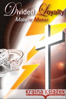Divided Loyalty: Mate or Maker Patsy Giles McNeely 9781497356641