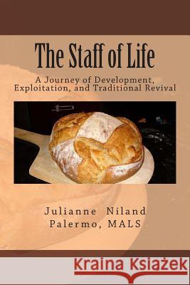 The Staff of Life: A Journey of Development, Exploitation, and Traditional Revival Chef Julianne Niland Palerm 9781497358508 Createspace