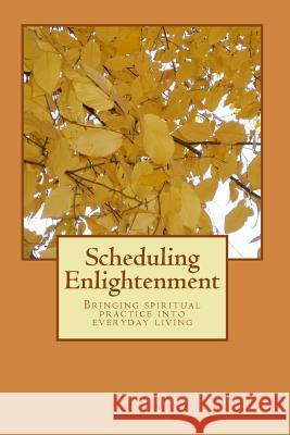 Scheduling Enlightenment: Bringing spiritual practice into everyday living Streeter, Lorena J. 9781497358614 Createspace
