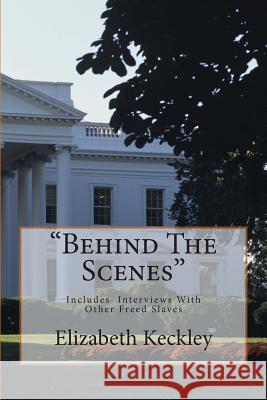 Behind The Scenes: Thirty Years A Slave, And Four Years In The White House Keckley, Elizabeth 9781497358812