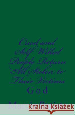 Cruel and Self Willed People Return All Stolen to Their Victims: God Marcia Batiste Smith Wilson 9781497358966 Createspace