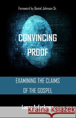 Convincing Proof: Examining the Claims of the Bible Lucas M. Aufenkamp 9781497359352