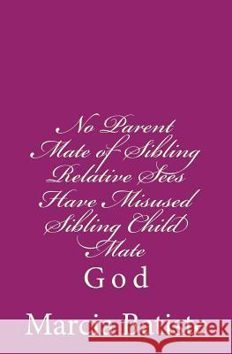 No Parent Mate of Sibling Relative Sees Have Misused Sibling Child Mate: God Marcia Batiste Smith Wilson 9781497359420 Createspace