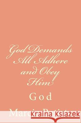 God Demands All Adhere and Obey Him: God Marcia Batiste Smith Wilson 9781497359703 Createspace