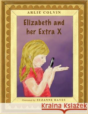 Elizabeth and her Extra X Colvin, Arlie 9781497360013 Createspace