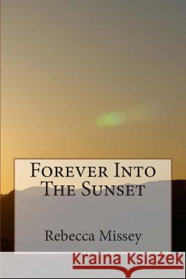 Forever Into The Sunset Missey, Rebecca 9781497360549 Createspace