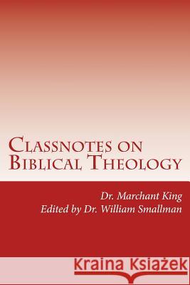 Classnotes on Biblical Theology Rev Marchant a. Kin Rev William H. Smallma 9781497360990