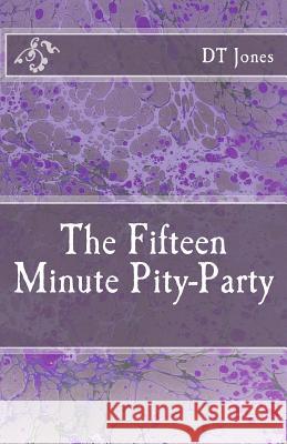 The Fifteen Minute Pity-Party Dt Jones 9781497361935 Createspace