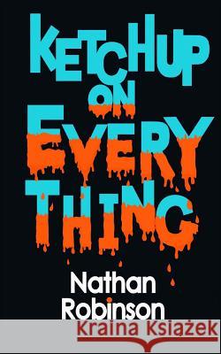 Ketchup on Everything Nathan Robinson 9781497362222 Createspace