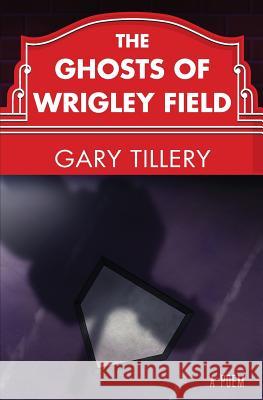 The Ghosts of Wrigley Field Gary Tillery 9781497362253