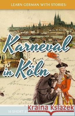 Learn German with Stories: Karneval in Köln - 10 Short Stories for Beginners Klein, André 9781497362437
