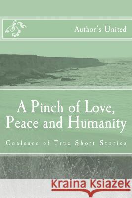 A Pinch of Love, Peace and Humanity: Coalesce of True Short Stories MR Hammad Khan MR Madhu Kalyan Mrs Mbono Dube 9781497362581 Createspace