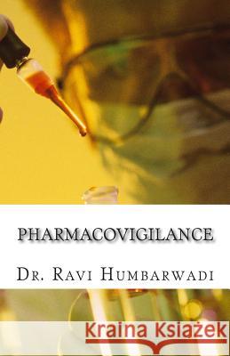 Pharmacovigilance: Principles & Practice Dr Ravi N. Humbarwadi 9781497363946 Createspace