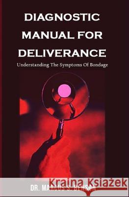 Diagnosistic Manual For Deliverance: Understanding The Symptoms Of Bondage Benson, Marcus S. 9781497364424 Createspace