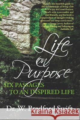 Life on Purpose: Six Passages to an Inspired Life Dr W. Bradford Swift 9781497364653