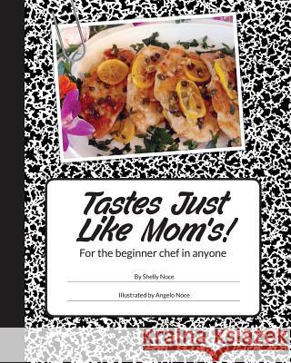 Tastes just like mom's!: For the beginner chef in anyone. Noce, Angelo J. 9781497364882 Createspace