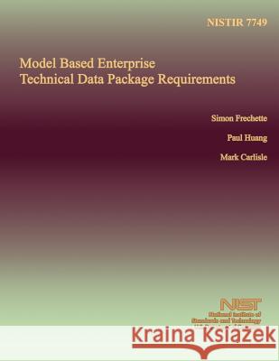 Model Based Enterprise Technical Data Package Requirements U. S. Department of Commerce 9781497365216