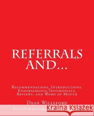 Referrals And...: Recommendations, Introductions, Endorsements, Testimonials, Reviews, and Word of Mouth Dean Willeford Jojo Dean 9781497365544