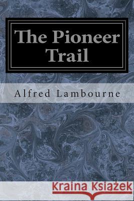 The Pioneer Trail Alfred Lambourne 9781497366336