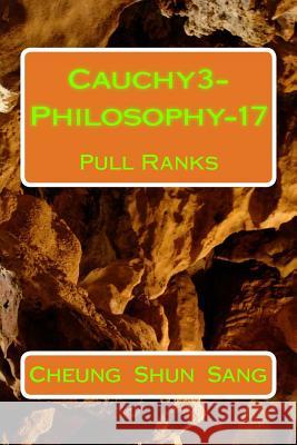 Cauchy3-Philosophy-17: Pull Ranks MR Cheung Shun Sang 9781497366572 Createspace