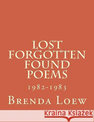Lost, Forgotten, Found Poems: 1982-1983 Brenda Loew 9781497366701 Createspace