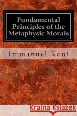 Fundamental Principles of the Metaphysic Morals Immanuel Kant Thomas Kingsmill Abbott 9781497366947 Createspace