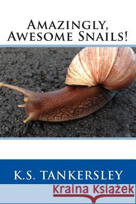 Amazingly, Awesome Snails! K. S. Tankersley 9781497367043 Createspace