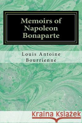 Memoirs of Napoleon Bonaparte Louis Antoine Fauvelet De Bourrienne 9781497367067