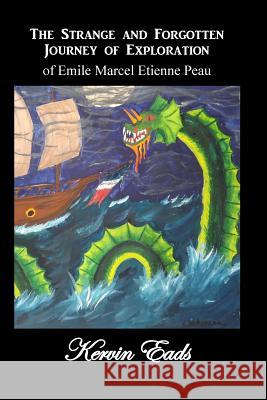 The Strange and Forgotten Journey of Exploration of Emile Marcel Etienne Peau Kevin Eads 9781497367401 Createspace