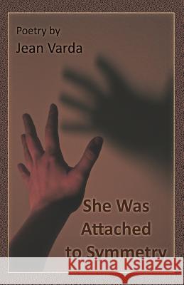 She Was Attached to Symmetry Jean Varda 9781497368064 Createspace