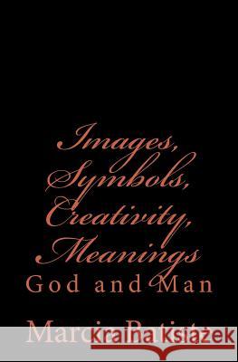 Images, Symbols, Creativity, Meanings: God and Man Marcia Batiste Smith Wilson 9781497368125 Createspace