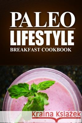 Paleo Lifestyle -Breakfast Cookbook: (Modern Caveman CookBook for Grain-free, low carb eating, sugar free, detox lifestyle) Lifestyle, Paleo 9781497368774 Createspace