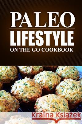 Paleo Lifestyle - On the Go Cookbook: (Modern Caveman CookBook for Grain-free, low carb eating, sugar free, detox lifestyle) Paleo Lifestyle 9781497368873 Createspace Independent Publishing Platform