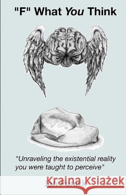 'F' What You Think: Unraveling the existential reality you were taught to perceive Smith, Megan 9781497369436 Createspace