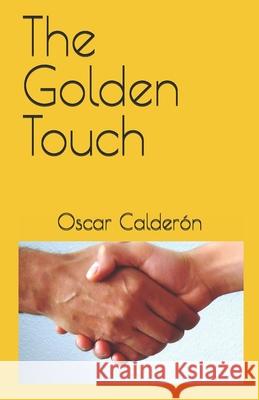 The Golden Touch Oscar Calderon 9781497369856 Createspace